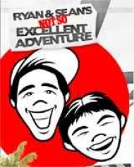 Ryan and Seans Not So Excellent Adventure Ryan and Seans Not So Excellent Adventure